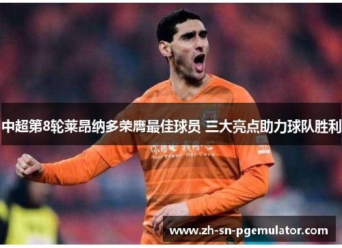 中超第8轮莱昂纳多荣膺最佳球员 三大亮点助力球队胜利