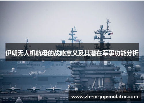 伊朗无人机航母的战略意义及其潜在军事功能分析