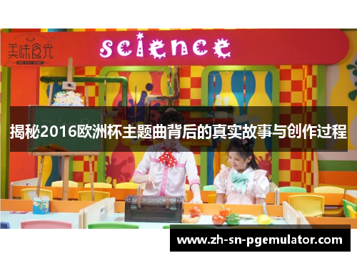 揭秘2016欧洲杯主题曲背后的真实故事与创作过程