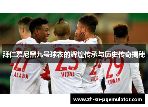 拜仁慕尼黑九号球衣的辉煌传承与历史传奇揭秘