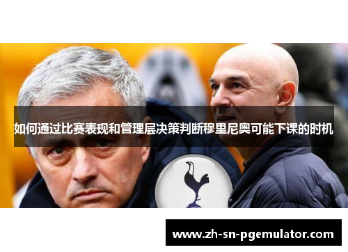如何通过比赛表现和管理层决策判断穆里尼奥可能下课的时机
