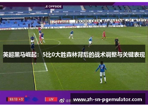 英超黑马崛起：5比0大胜森林背后的战术调整与关键表现