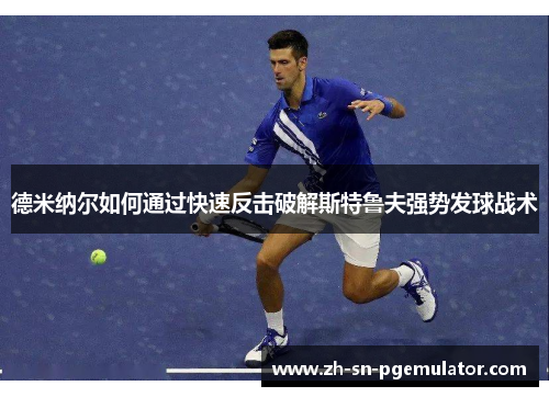 德米纳尔如何通过快速反击破解斯特鲁夫强势发球战术