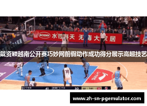 戴资颖越南公开赛巧妙网前假动作成功得分展示高超技艺