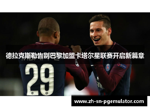 德拉克斯勒告别巴黎加盟卡塔尔星联赛开启新篇章