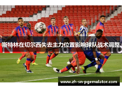 斯特林在切尔西失去主力位置影响球队战术调整