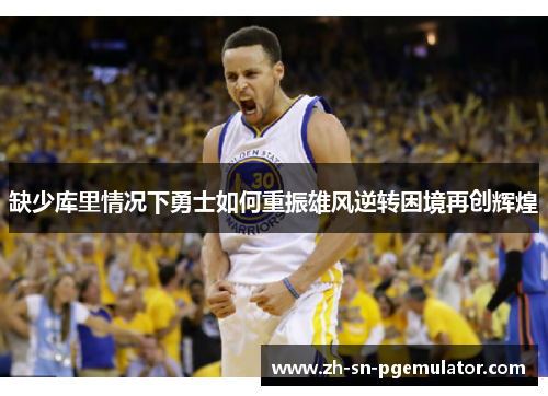 缺少库里情况下勇士如何重振雄风逆转困境再创辉煌