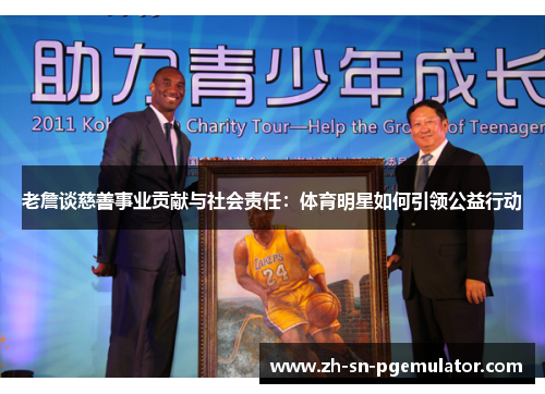 老詹谈慈善事业贡献与社会责任：体育明星如何引领公益行动