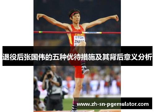退役后张国伟的五种优待措施及其背后意义分析 退役后张国伟的五种优待措施及其背后意义分析