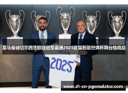 皇马曼城切尔西凭欧冠冠军直通2025首届新版世俱杯舞台格局启 皇马曼城切尔西凭欧冠冠军直通2025首届新版世俱杯舞台格局启